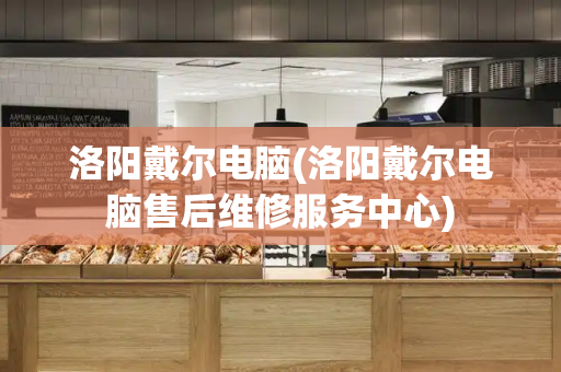 洛阳戴尔电脑(洛阳戴尔电脑售后维修服务中心)-第1张图片-星选测评