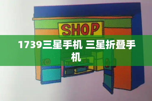 1739三星手机 三星折叠手机-第1张图片-星选测评