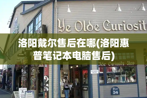 洛阳戴尔售后在哪(洛阳惠普笔记本电脑售后)