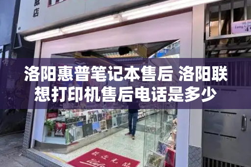 洛阳惠普笔记本售后 洛阳联想打印机售后电话是多少