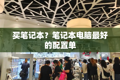 买笔记本？笔记本电脑最好的配置单