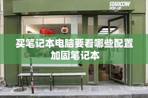 买笔记本电脑要看哪些配置 加固笔记本