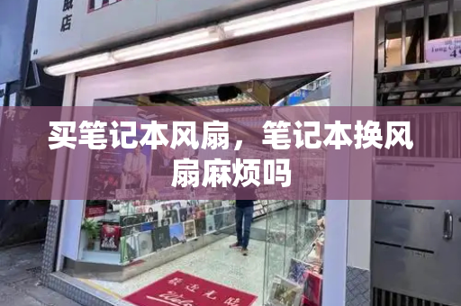买笔记本风扇，笔记本换风扇麻烦吗