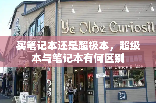 买笔记本还是超极本，超级本与笔记本有何区别-第1张图片-星选测评