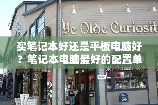 买笔记本好还是平板电脑好？笔记本电脑最好的配置单