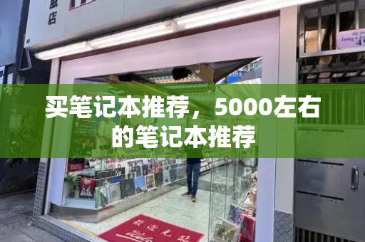 买笔记本推荐，5000左右的笔记本推荐-第1张图片-星选测评