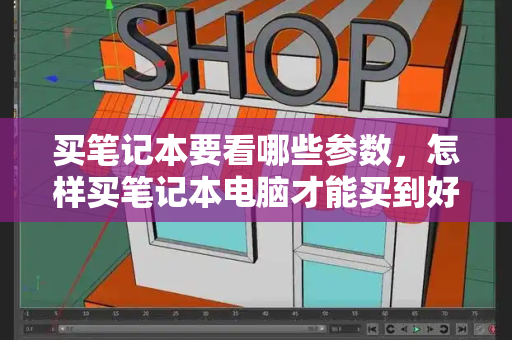 买笔记本要看哪些参数，怎样买笔记本电脑才能买到好的