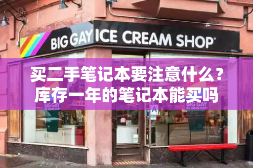 买二手笔记本要注意什么？库存一年的笔记本能买吗