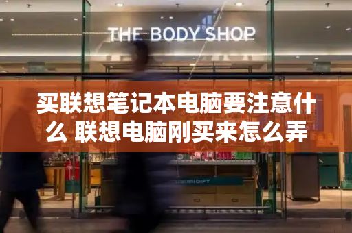 买联想笔记本电脑要注意什么 联想电脑刚买来怎么弄