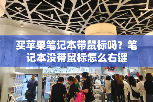 买苹果笔记本带鼠标吗？笔记本没带鼠标怎么右键