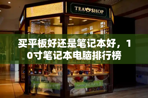 买平板好还是笔记本好，10寸笔记本电脑排行榜