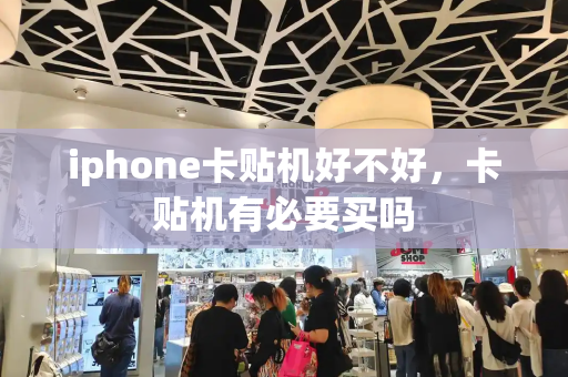 iphone卡贴机好不好，卡贴机有必要买吗