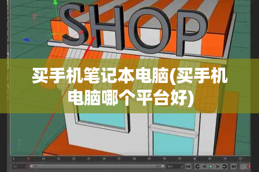 买手机笔记本电脑(买手机电脑哪个平台好)-第1张图片-星选测评