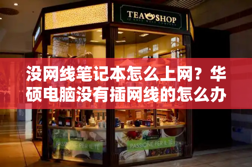 没网线笔记本怎么上网？华硕电脑没有插网线的怎么办-第1张图片-星选测评