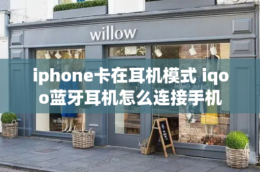 iphone卡在耳机模式 iqoo蓝牙耳机怎么连接手机