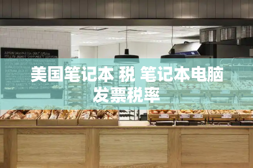 美国笔记本 税 笔记本电脑发票税率