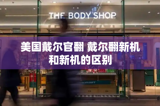 美国戴尔官翻 戴尔翻新机和新机的区别-第1张图片-星选测评
