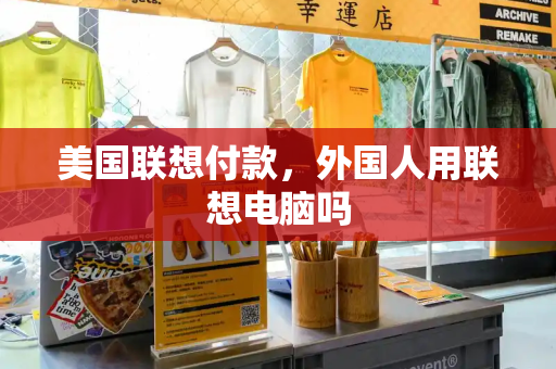 美国联想付款，外国人用联想电脑吗