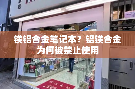镁铝合金笔记本？铝镁合金为何被禁止使用