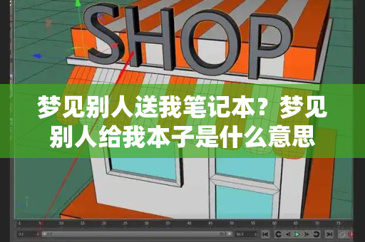梦见别人送我笔记本？梦见别人给我本子是什么意思