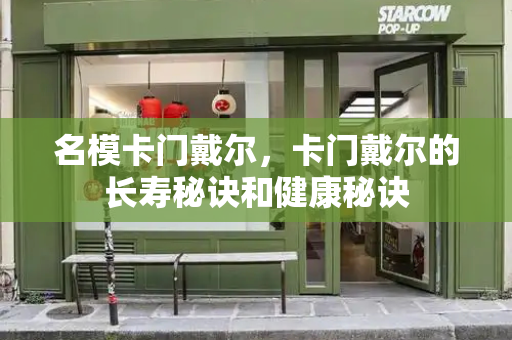 名模卡门戴尔，卡门戴尔的长寿秘诀和健康秘诀