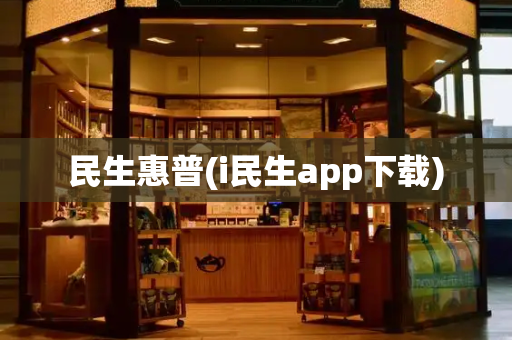 民生惠普(i民生app下载)-第1张图片-星选测评