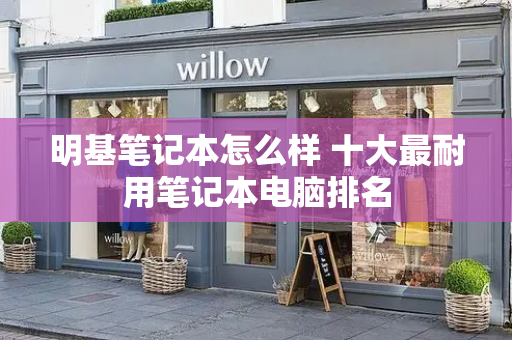 明基笔记本怎么样 十大最耐用笔记本电脑排名