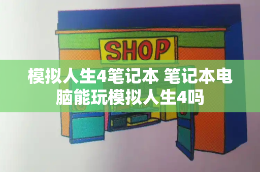 模拟人生4笔记本 笔记本电脑能玩模拟人生4吗