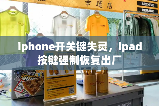 iphone开关键失灵，ipad按键强制恢复出厂