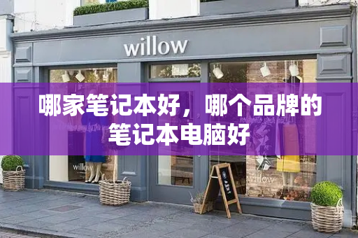 哪家笔记本好，哪个品牌的笔记本电脑好