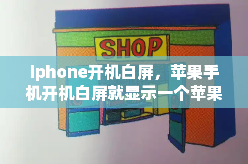 iphone开机白屏，苹果手机开机白屏就显示一个苹果