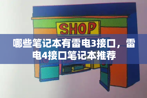 哪些笔记本有雷电3接口，雷电4接口笔记本推荐-第1张图片-星选测评