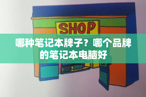 哪种笔记本牌子？哪个品牌的笔记本电脑好-第1张图片-星选测评