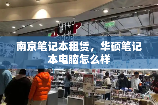 南京笔记本租赁，华硕笔记本电脑怎么样