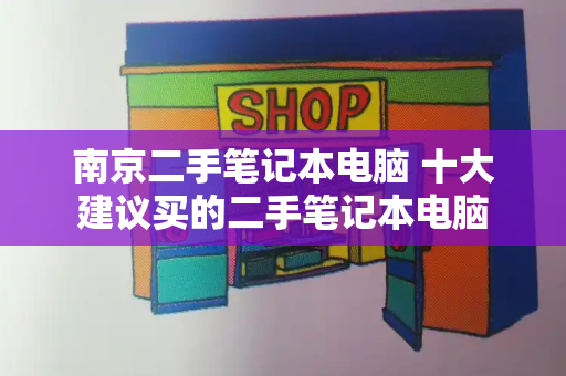 南京二手笔记本电脑 十大建议买的二手笔记本电脑-第1张图片-星选测评