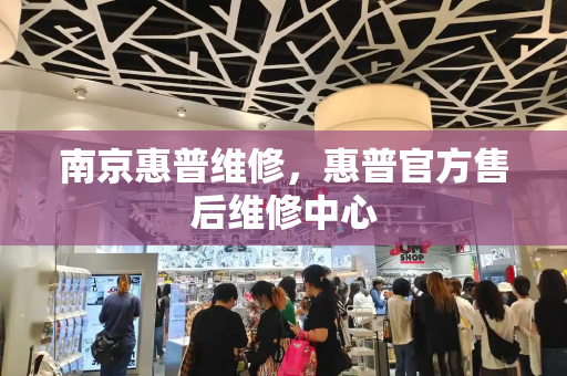 南京惠普维修，惠普官方售后维修中心-第1张图片-星选测评