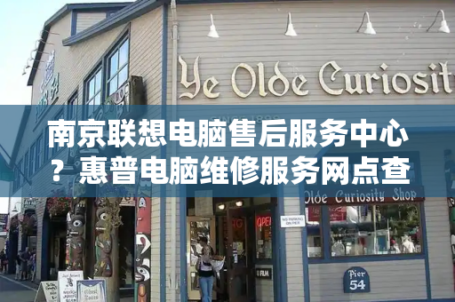 南京联想电脑售后服务中心？惠普电脑维修服务网点查询