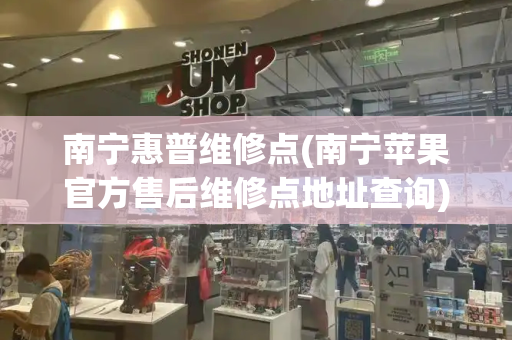 南宁惠普维修点(南宁苹果官方售后维修点地址查询)