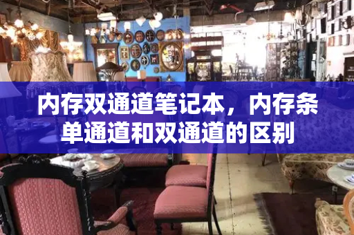 内存双通道笔记本，内存条单通道和双通道的区别