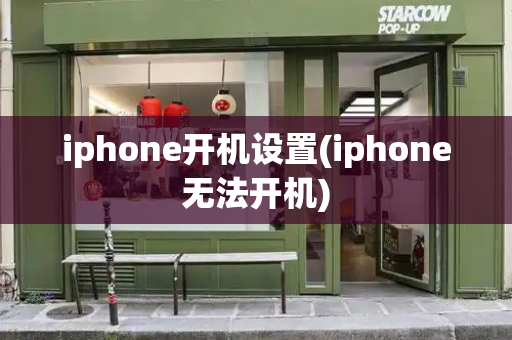 iphone开机设置(iphone无法开机)-第1张图片-星选测评