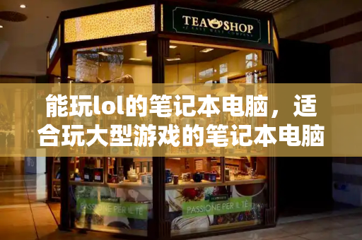 能玩lol的笔记本电脑，适合玩大型游戏的笔记本电脑