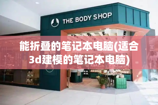 能折叠的笔记本电脑(适合3d建模的笔记本电脑)