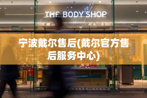 宁波戴尔售后(戴尔官方售后服务中心)