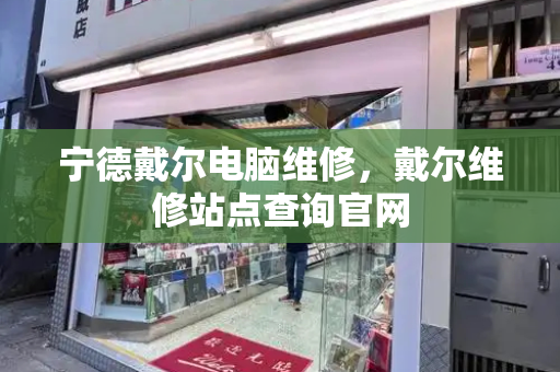 宁德戴尔电脑维修，戴尔维修站点查询官网