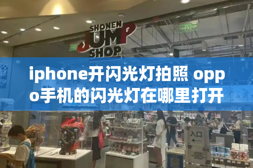 iphone开闪光灯拍照 oppo手机的闪光灯在哪里打开