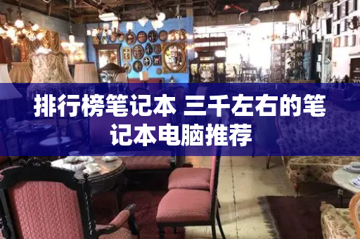 排行榜笔记本 三千左右的笔记本电脑推荐