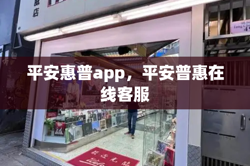 平安惠普app，平安普惠在线客服