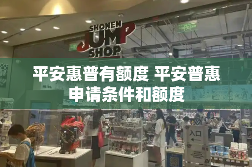 平安惠普有额度 平安普惠申请条件和额度