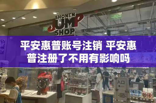 平安惠普账号注销 平安惠普注册了不用有影响吗