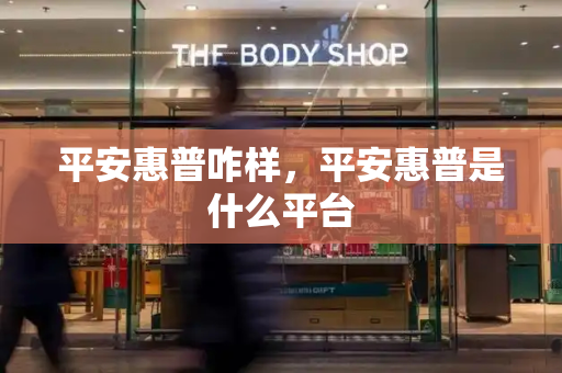平安惠普咋样，平安惠普是什么平台